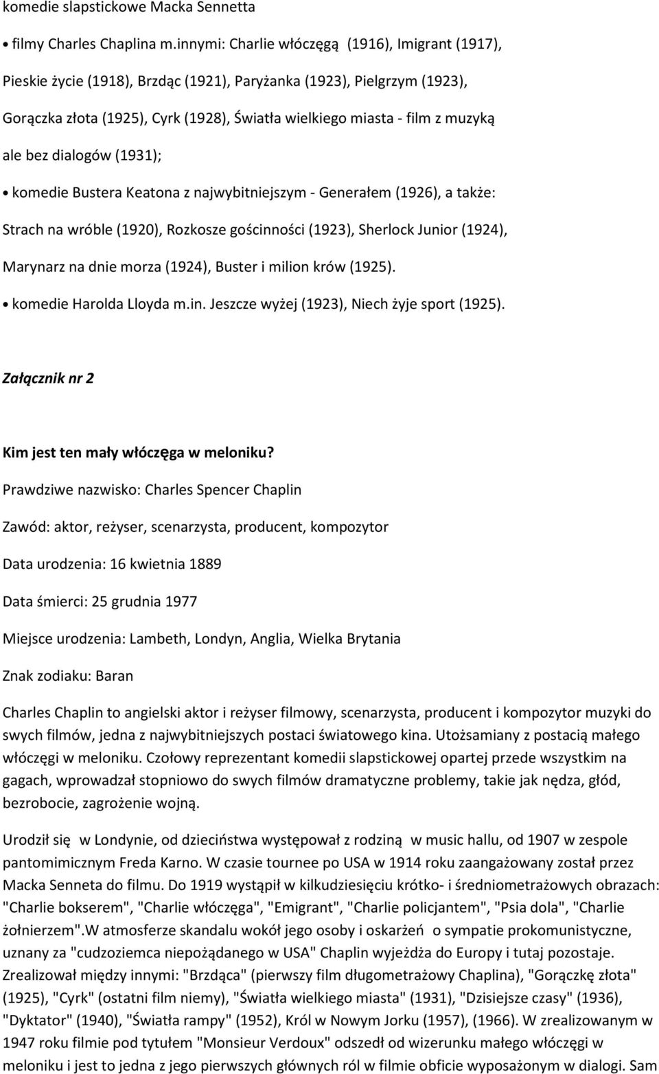 ale bez dialogów (1931); komedie Bustera Keatona z najwybitniejszym - Generałem (1926), a także: Strach na wróble (1920), Rozkosze gościnności (1923), Sherlock Junior (1924), Marynarz na dnie morza