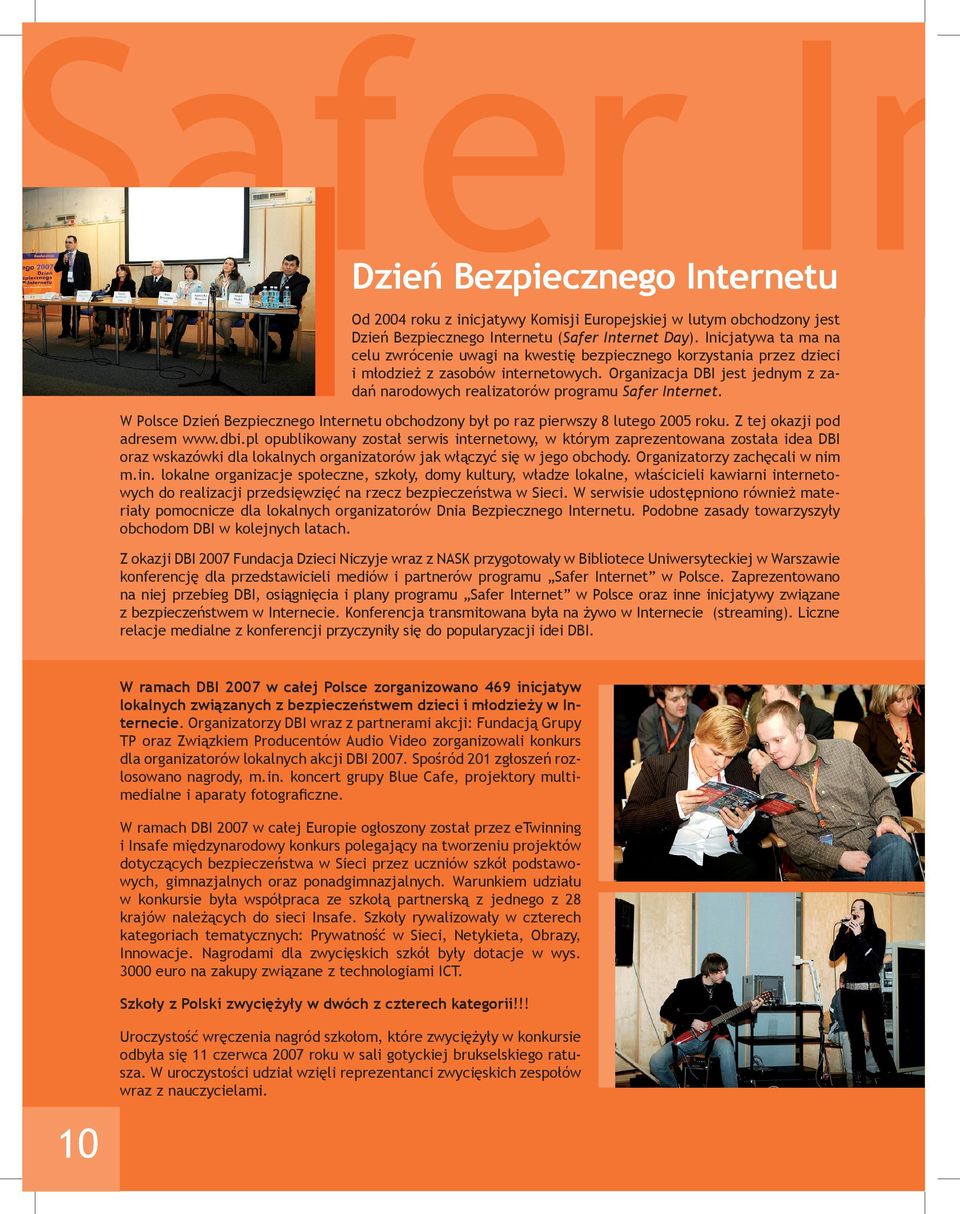 Organizacja DBI jest jednym z zadań narodowych realizatorów programu Safer Internet. W Polsce Dzień Bezpiecznego Internetu obchodzony był po raz pierwszy 8 lutego 2005 roku.