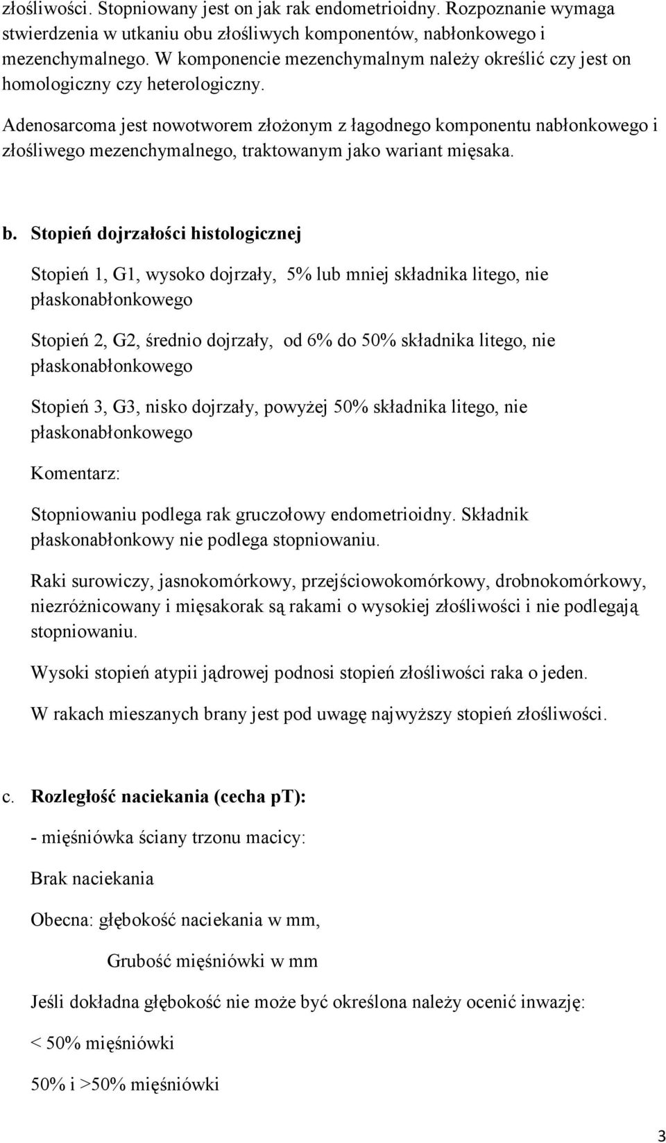 Adenosarcoma jest nowotworem złoŝonym z łagodnego komponentu nabłonkowego i złośliwego mezenchymalnego, traktowanym jako wariant mięsaka. b.