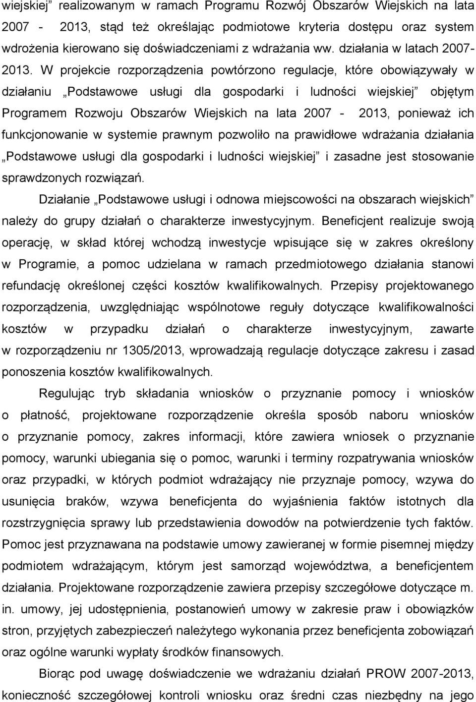 W projekcie rozporządzenia powtórzono regulacje, które obowiązywały w działaniu Podstawowe usługi dla gospodarki i ludności wiejskiej objętym Programem Rozwoju Obszarów Wiejskich na lata 2007-2013,