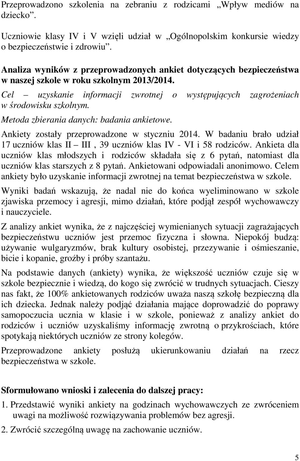 Metoda zbierania danych: badania ankietowe. Ankiety zostały przeprowadzone w styczniu 2014. W badaniu brało udział 17 uczniów klas II III, 39 uczniów klas IV - VI i 58 rodziców.