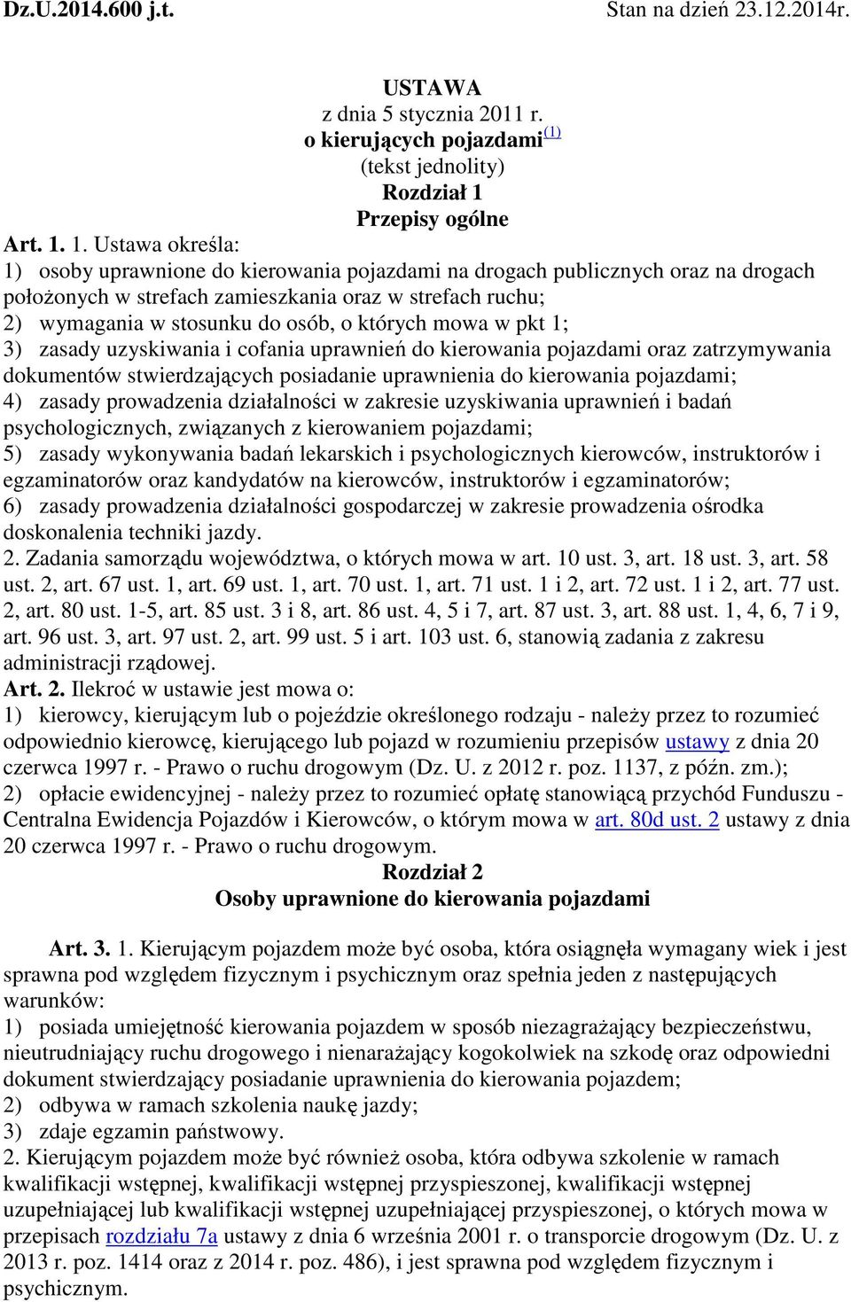 1. Ustawa określa: 1) osoby uprawnione do kierowania pojazdami na drogach publicznych oraz na drogach położonych w strefach zamieszkania oraz w strefach ruchu; 2) wymagania w stosunku do osób, o