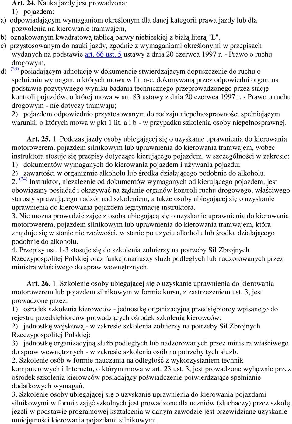niebieskiej z białą literą "L", c) przystosowanym do nauki jazdy, zgodnie z wymaganiami określonymi w przepisach wydanych na podstawie art. 66 ust. 5 ustawy z dnia 20 czerwca 1997 r.