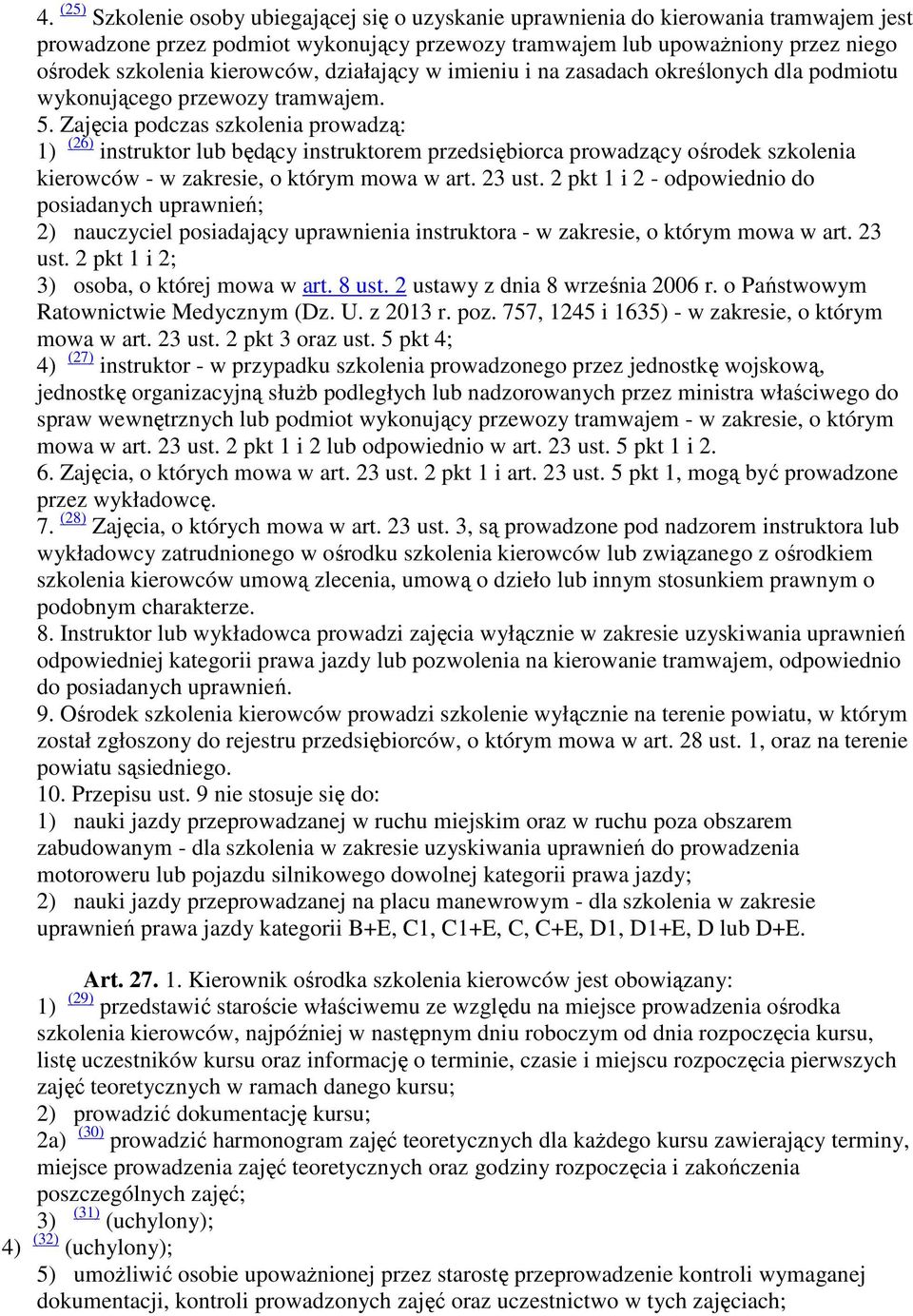 Zajęcia podczas szkolenia prowadzą: 1) (26) instruktor lub będący instruktorem przedsiębiorca prowadzący ośrodek szkolenia kierowców - w zakresie, o którym mowa w art. 23 ust.
