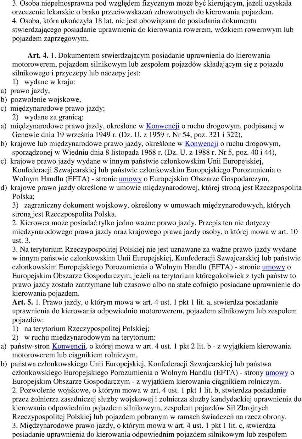 lat, nie jest obowiązana do posiadania dokumentu stwierdzającego posiadanie uprawnienia do kierowania rowerem, wózkiem rowerowym lub pojazdem zaprzęgowym. Art. 4. 1.
