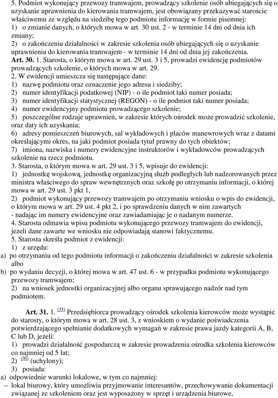 2 - w terminie 14 dni od dnia ich zmiany; 2) o zakończeniu działalności w zakresie szkolenia osób ubiegających się o uzyskanie uprawnienia do kierowania tramwajem - w terminie 14 dni od dnia jej