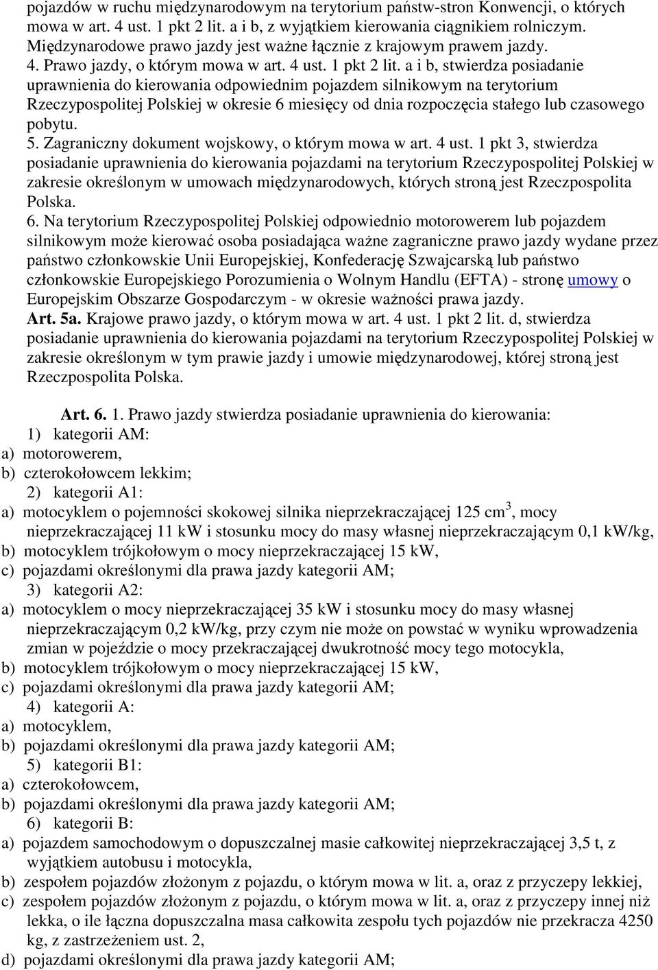 a i b, stwierdza posiadanie uprawnienia do kierowania odpowiednim pojazdem silnikowym na terytorium Rzeczypospolitej Polskiej w okresie 6 miesięcy od dnia rozpoczęcia stałego lub czasowego pobytu. 5.