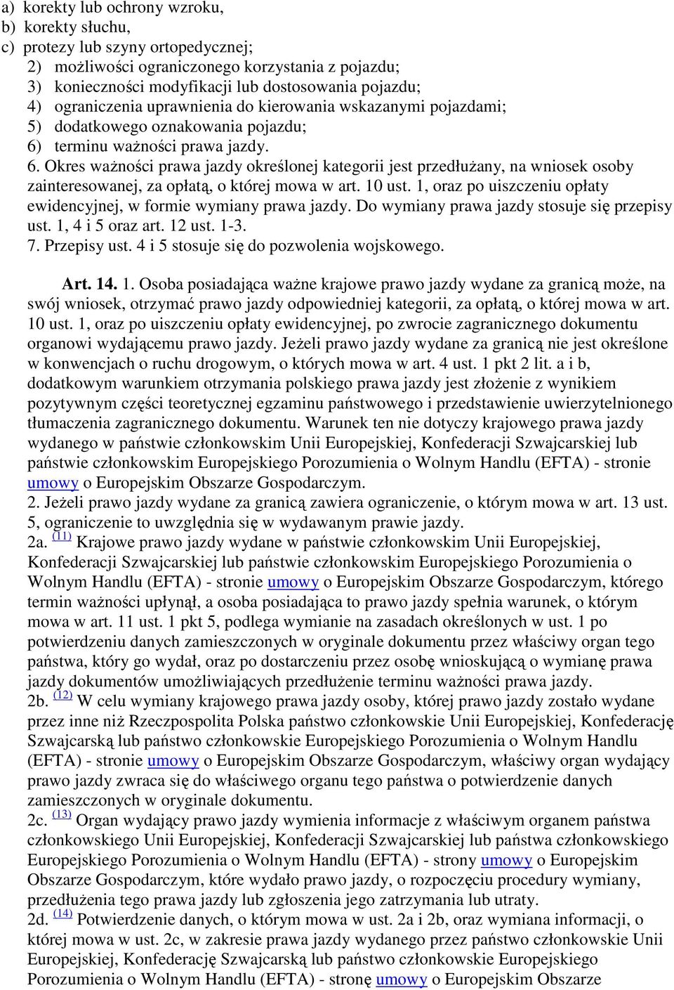 terminu ważności prawa jazdy. 6. Okres ważności prawa jazdy określonej kategorii jest przedłużany, na wniosek osoby zainteresowanej, za opłatą, o której mowa w art. 10 ust.