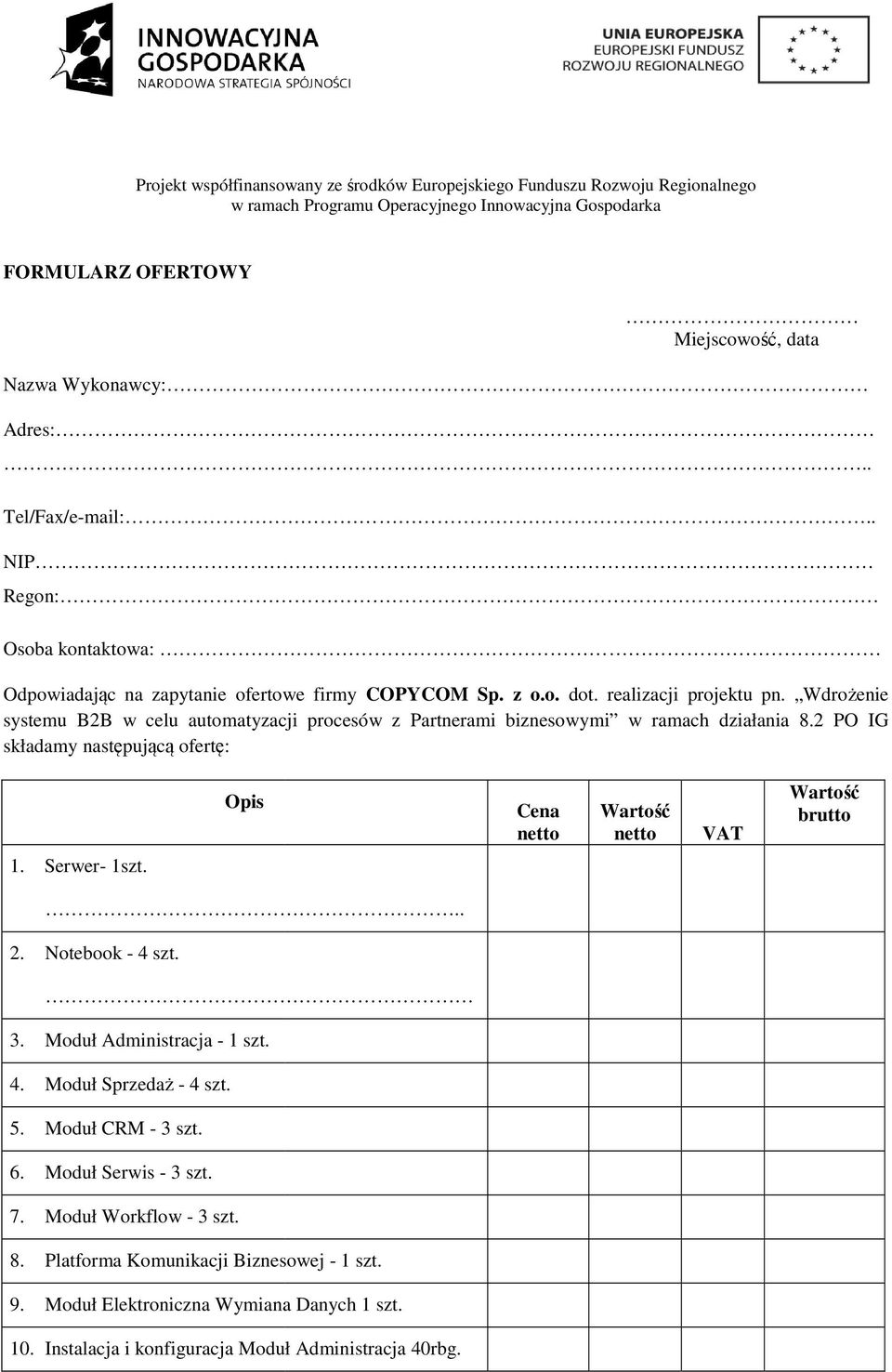 Wdrożenie systemu B2B w celu automatyzacji procesów z Partnerami biznesowymi w ramach działania 8.2 PO IG składamy następującą ofertę: Opis Cena netto Wartość netto VAT Wartość brutto 1. Serwer- 1szt.