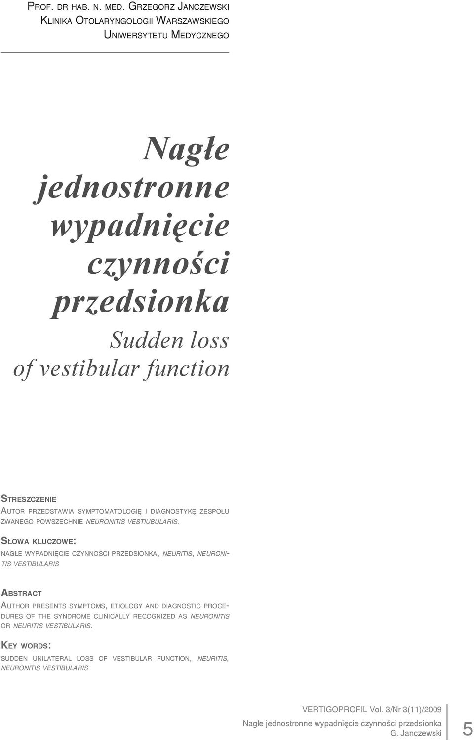 STRESZCZENIE AUTOR PRZEDSTAWIA SYMPTOMATOLOGIĘ I DIAGNOSTYKĘ ZESPOŁU ZWANEGO POWSZECHNIE NEURONITIS VESTIUBULARIS.