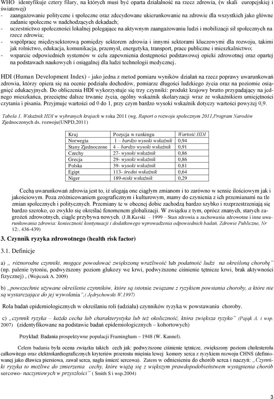 zdrowia; - współpracę międzysektorową pomiędzy sektorem zdrowia i innymi sektorami kluczowymi dla rozwoju, takimi jak rolnictwo, edukacja, komunikacja, przemysł, energetyka, transport, prace