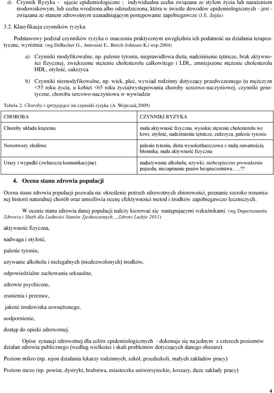 Podstawowy podział czynników ryzyka o znaczeniu praktycznym uwzględnia ich podatność na działania terapeutyczne, wyróżnia: (wg.debacker G., Amrosini E., Borch-Johnsen K.i wsp.