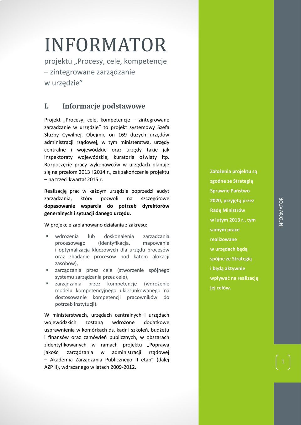 Obejmie on 169 dużych urzędów administracji rządowej, w tym ministerstwa, urzędy centralne i wojewódzkie oraz urzędy takie jak inspektoraty wojewódzkie, kuratoria oświaty itp.