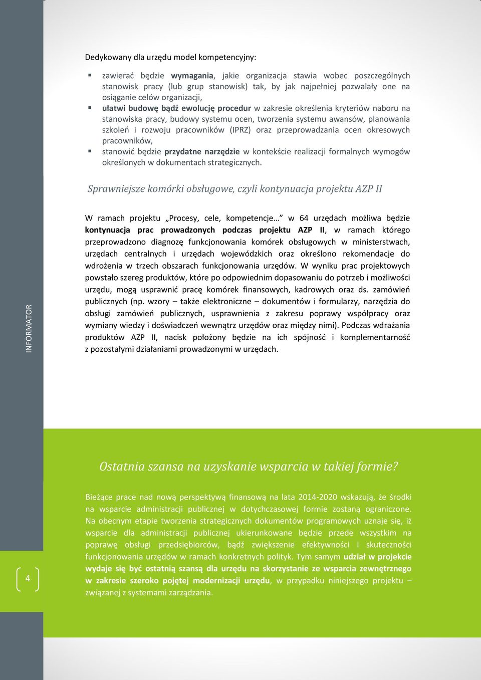 rozwoju pracowników (IPRZ) oraz przeprowadzania ocen okresowych pracowników, stanowić będzie przydatne narzędzie w kontekście realizacji formalnych wymogów określonych w dokumentach strategicznych.