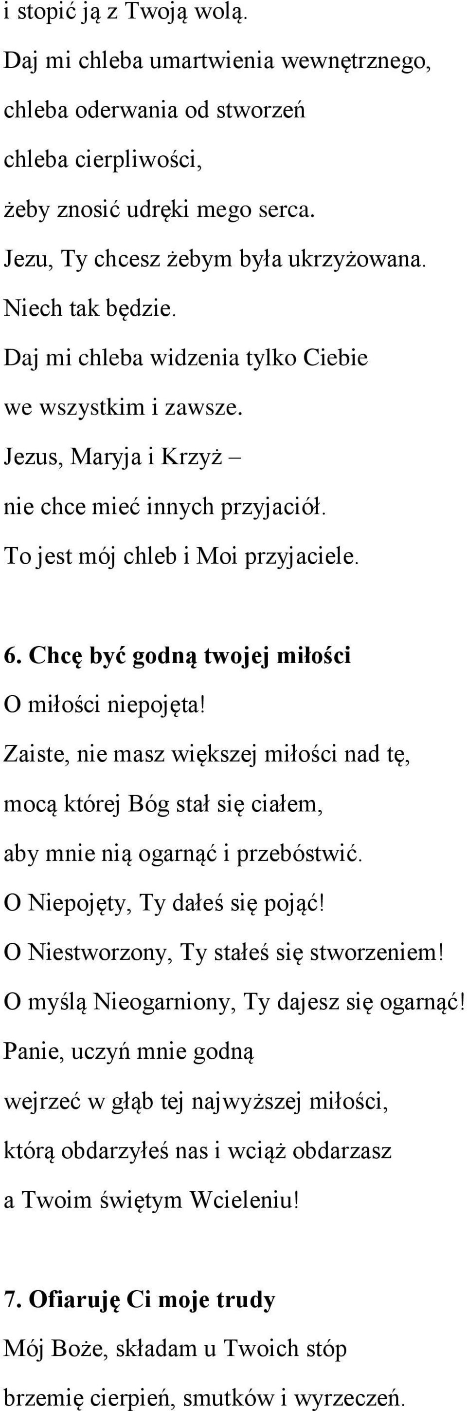 Chcę być godną twojej miłości O miłości niepojęta! Zaiste, nie masz większej miłości nad tę, mocą której Bóg stał się ciałem, aby mnie nią ogarnąć i przebóstwić. O Niepojęty, Ty dałeś się pojąć!