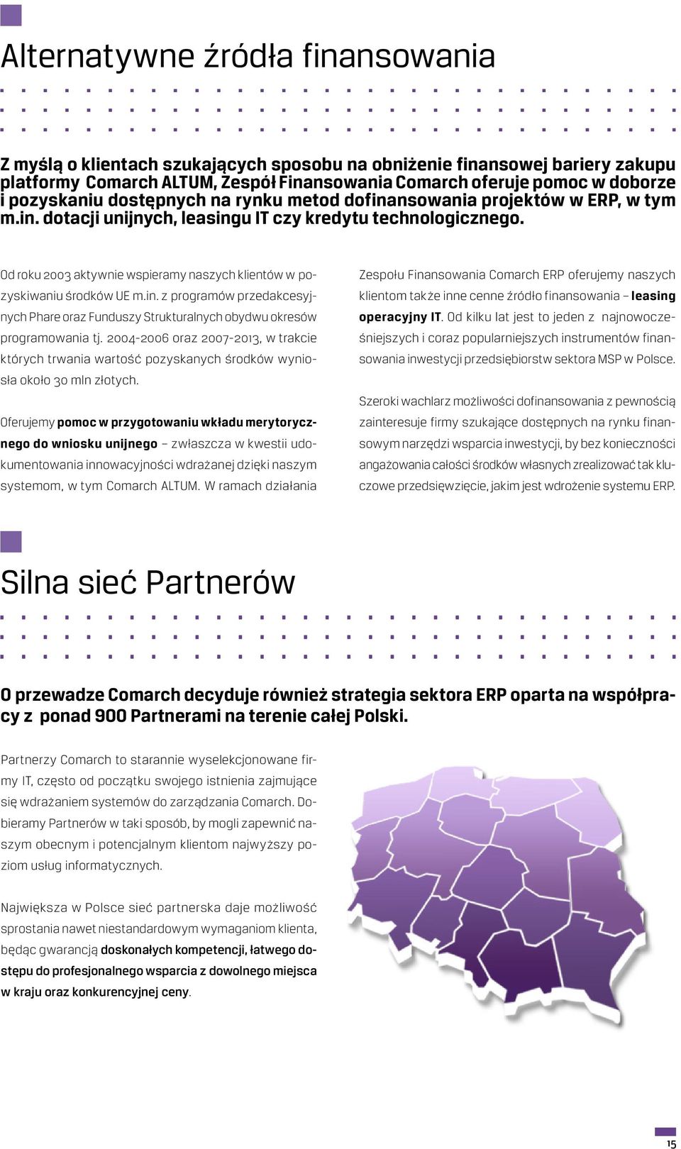 Od roku 2003 aktywnie wspieramy naszych klientów w pozyskiwaniu środków UE m.in. z programów przedakcesyjnych Phare oraz Funduszy Strukturalnych obydwu okresów programowania tj.