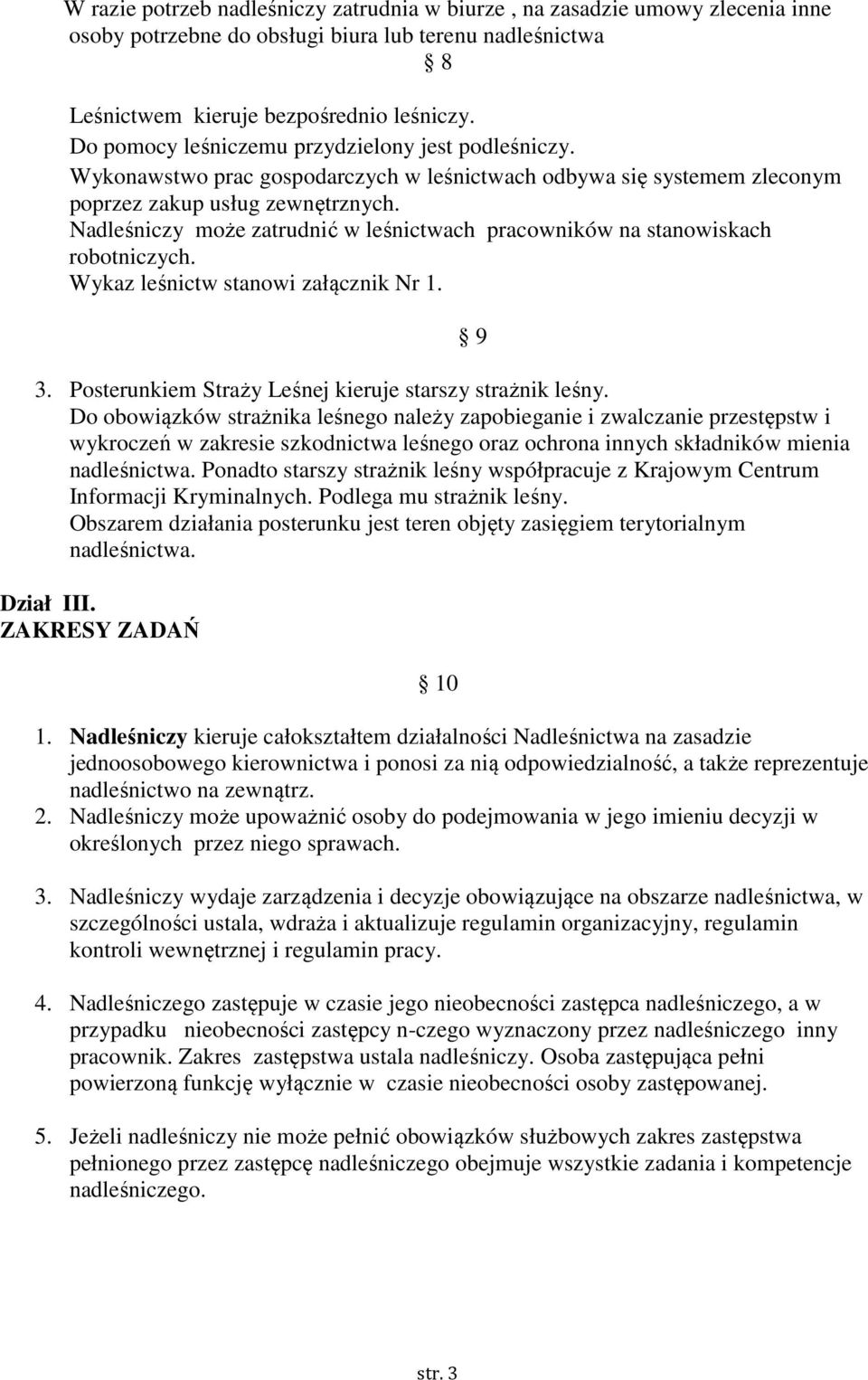 Nadleśniczy może zatrudnić w leśnictwach pracowników na stanowiskach robotniczych. Wykaz leśnictw stanowi załącznik Nr 1. 3. Posterunkiem Straży Leśnej kieruje starszy strażnik leśny.