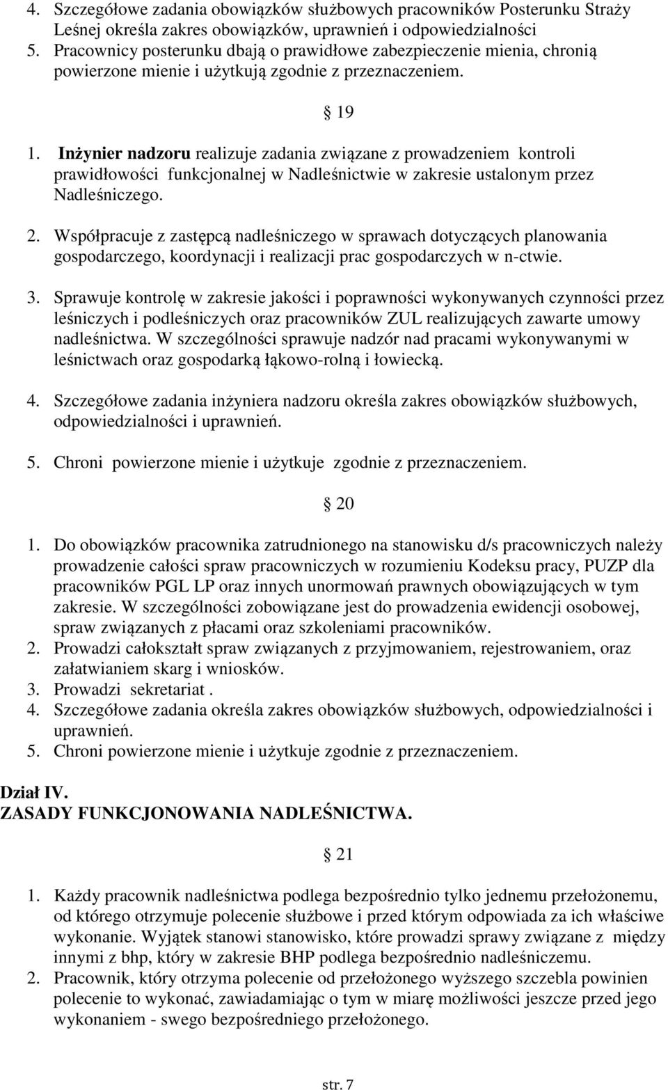 Inżynier nadzoru realizuje zadania związane z prowadzeniem kontroli prawidłowości funkcjonalnej w Nadleśnictwie w zakresie ustalonym przez Nadleśniczego. 2.