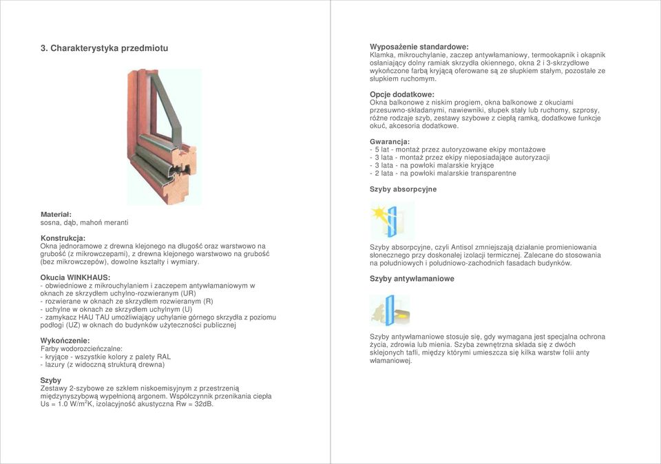 Opcje dodatkowe: Okna balkonowe z niskim progiem, okna balkonowe z okuciami przesuwno-składanymi, nawiewniki, słupek stały lub ruchomy, szprosy, róŝne rodzaje szyb, zestawy szybowe z ciepłą ramką,
