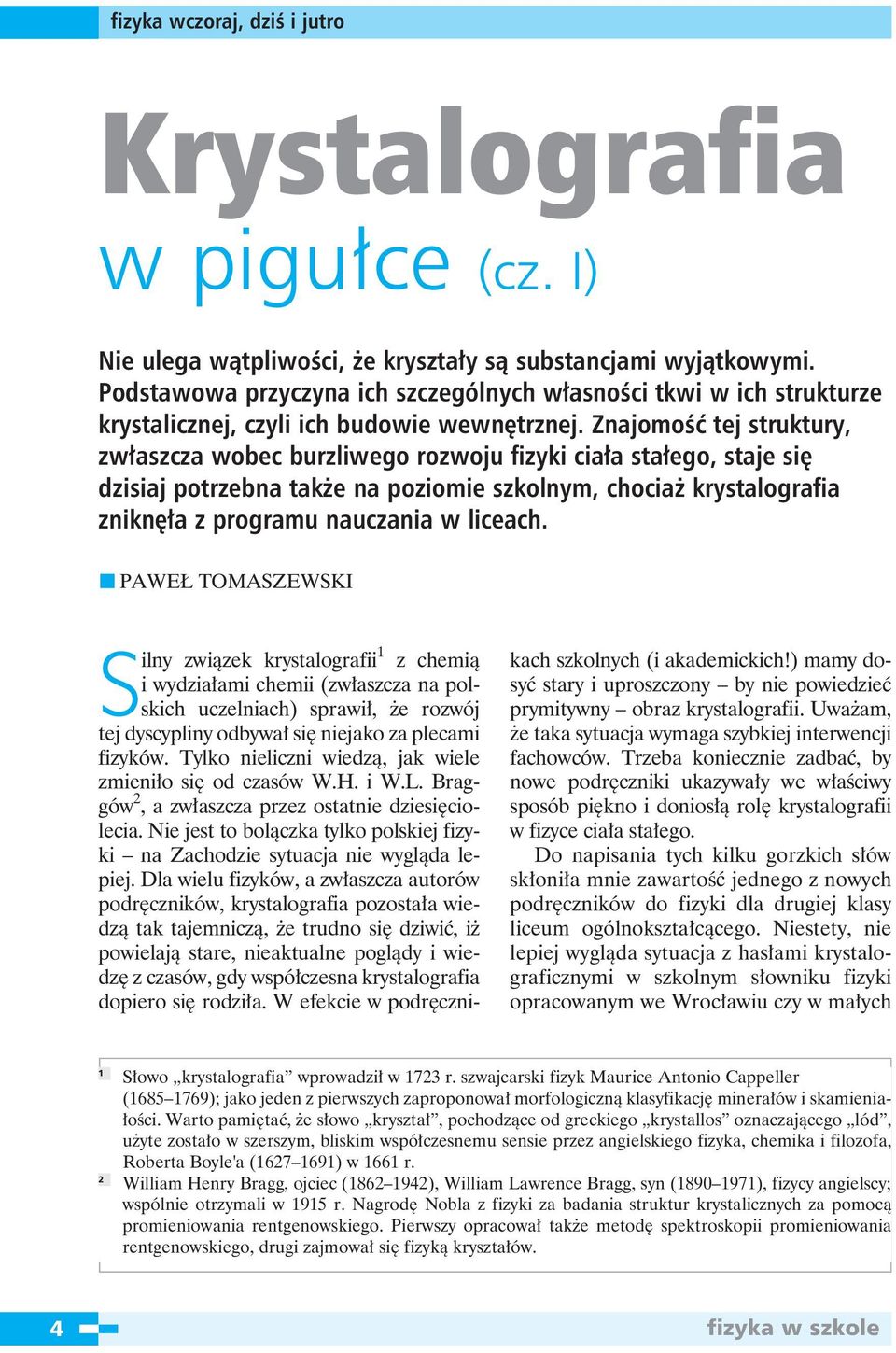 Znajomość tej struktury, zwłaszcza wobec burzliwego rozwoju fizyki ciała stałego, staje się dzisiaj potrzebna także na poziomie szkolnym, chociaż krystalografia zniknęła z programu nauczania w