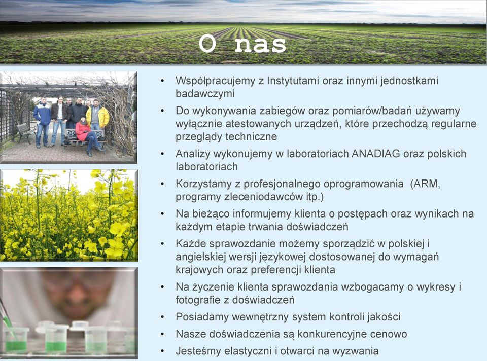 ) Na bieżąco informujemy klienta o postępach oraz wynikach na każdym etapie trwania doświadczeń Każde sprawozdanie możemy sporządzić w polskiej i angielskiej wersji językowej dostosowanej do wymagań