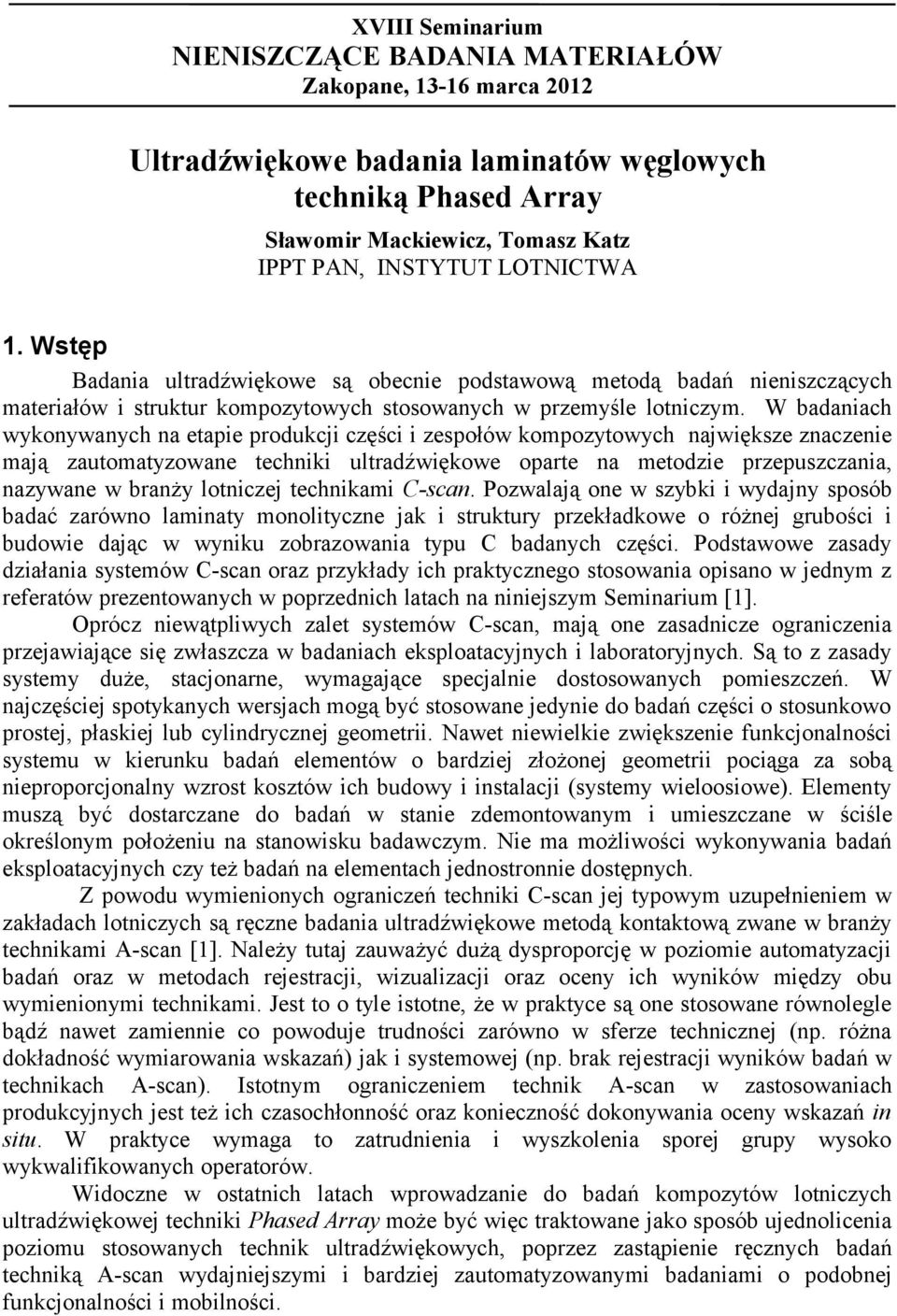 W badaniach wykonywanych na etapie produkcji części i zespołów kompozytowych największe znaczenie mają zautomatyzowane techniki ultradźwiękowe oparte na metodzie przepuszczania, nazywane w branży