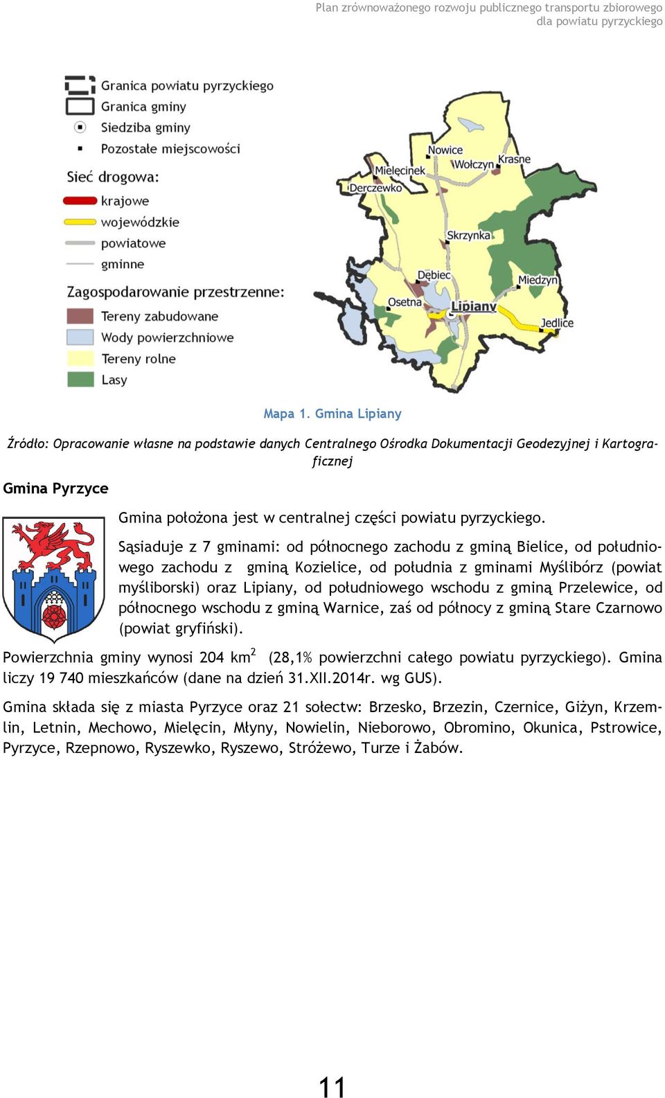 Sąsiaduje z 7 gminami: od północnego zachodu z gminą Bielice, od południowego zachodu z gminą Kozielice, od południa z gminami Myślibórz (powiat myśliborski) oraz Lipiany, od południowego wschodu z