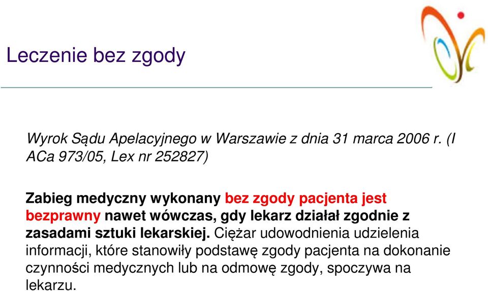 zgody pacjenta jest bezprawny nawet wówczas, gdy lekarz działał zgodnie z zasadami sztuki lekarskiej.