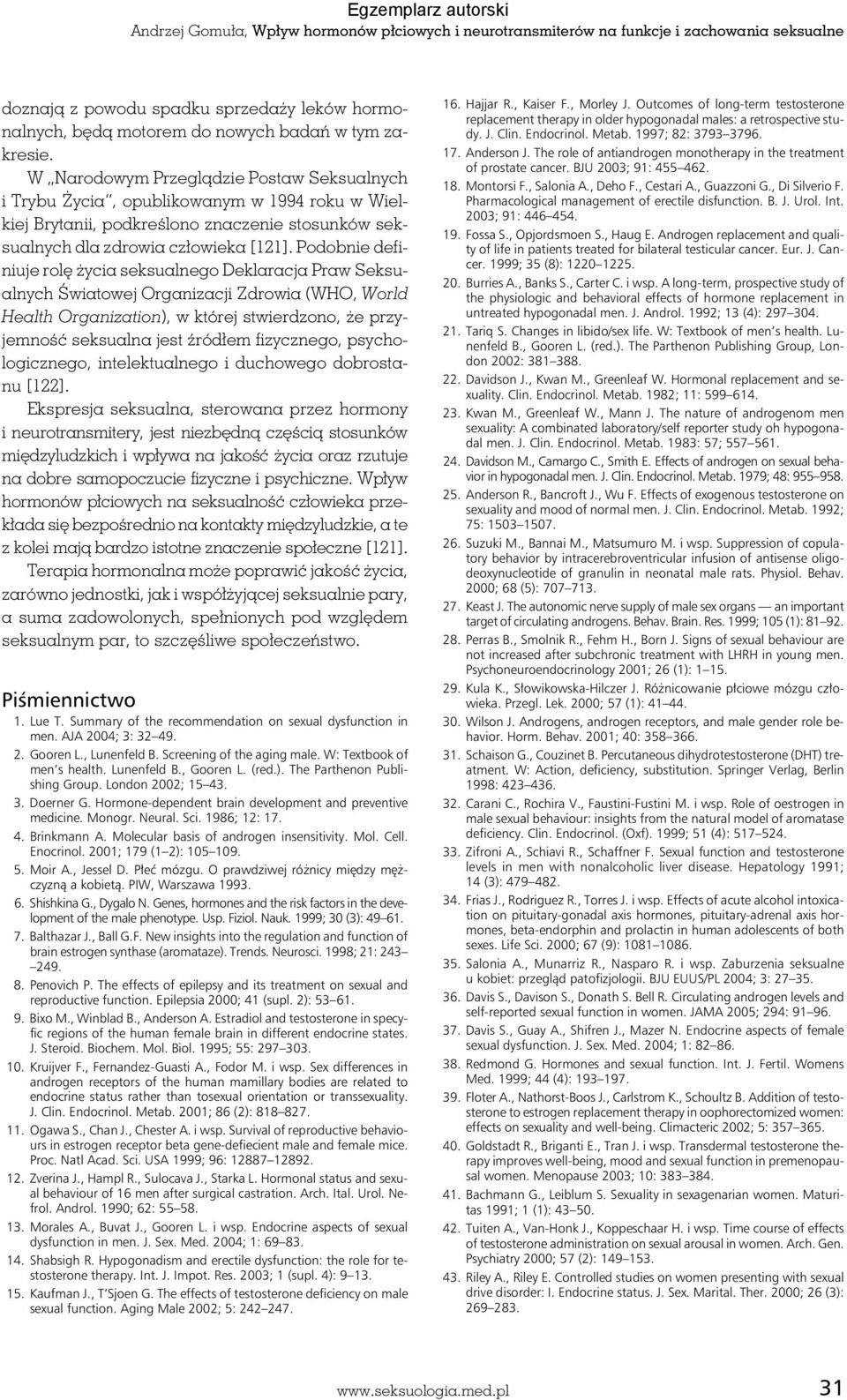 Podobnie definiuje rolę życia seksualnego Deklaracja Praw Seksualnych Światowej Organizacji Zdrowia (WHO, World Health Organization), w której stwierdzono, że przyjemność seksualna jest źródłem
