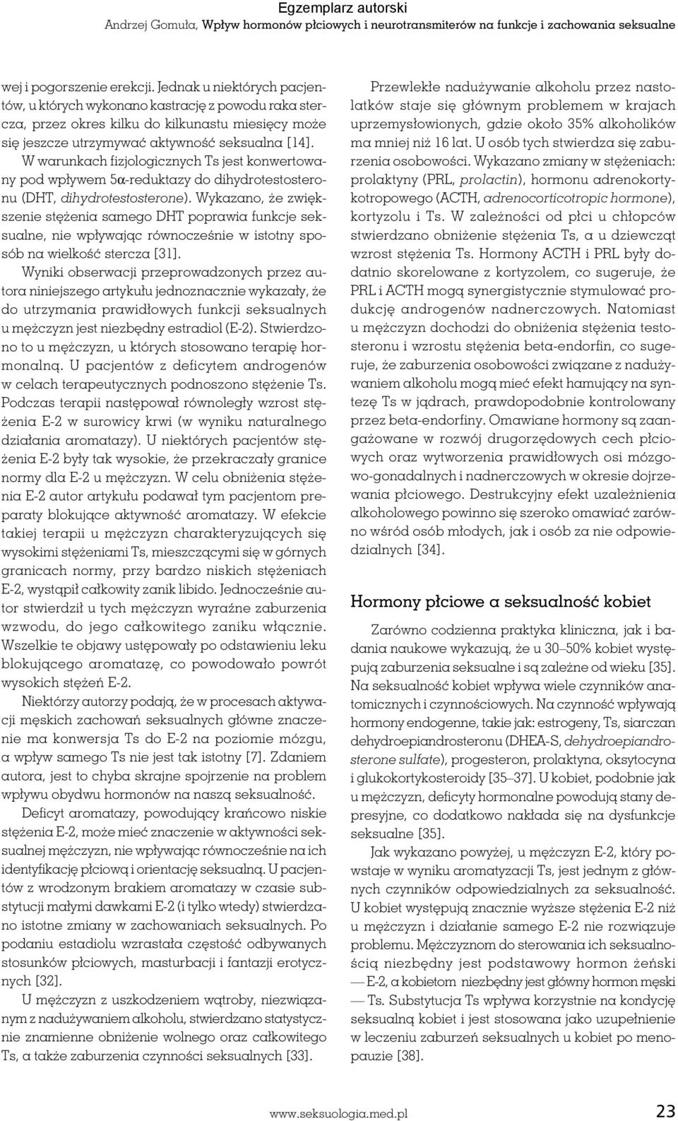 W warunkach fizjologicznych Ts jest konwertowany pod wpływem 5α-reduktazy do dihydrotestosteronu (DHT, dihydrotestosterone).