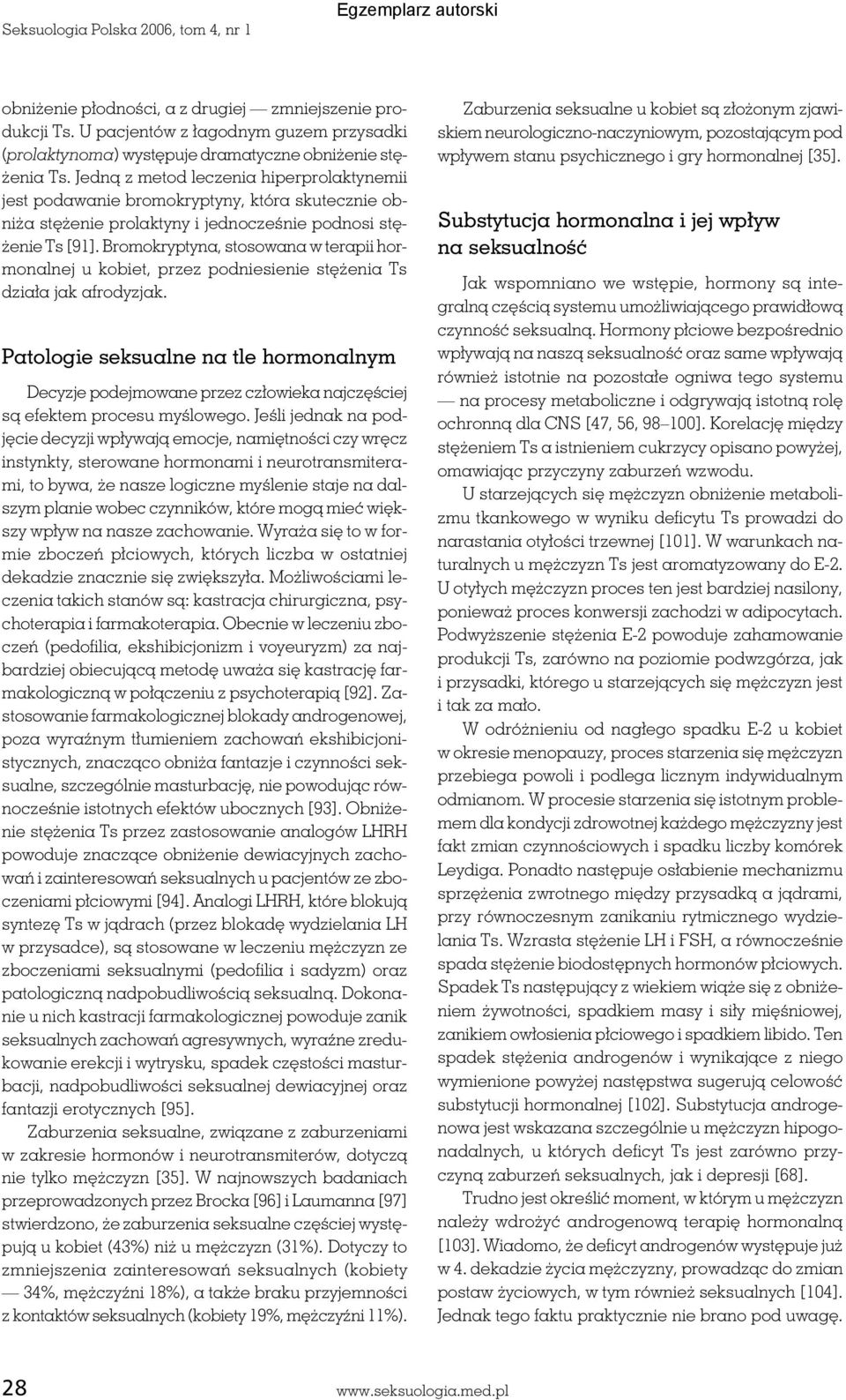 Bromokryptyna, stosowana w terapii hormonalnej u kobiet, przez podniesienie stężenia Ts działa jak afrodyzjak.