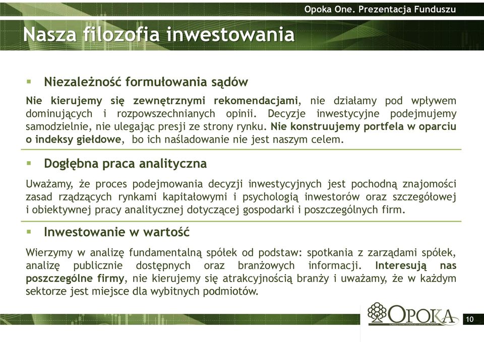 Dogłębna praca analityczna Uważamy, że proces podejmowania decyzji inwestycyjnych jest pochodną znajomości zasad rządzących rynkami kapitałowymi i psychologią inwestorów oraz szczegółowej i