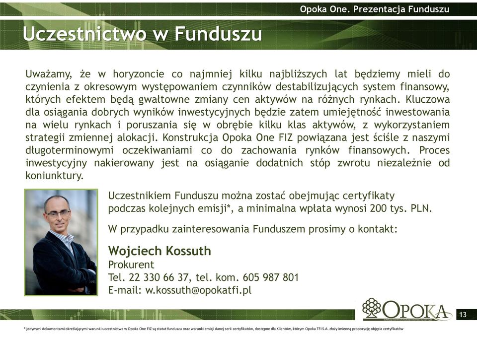 Kluczowa dla osiągania dobrych wyników inwestycyjnych będzie zatem umiejętność inwestowania na wielu rynkach i poruszania się w obrębie kilku klas aktywów, z wykorzystaniem strategii zmiennej