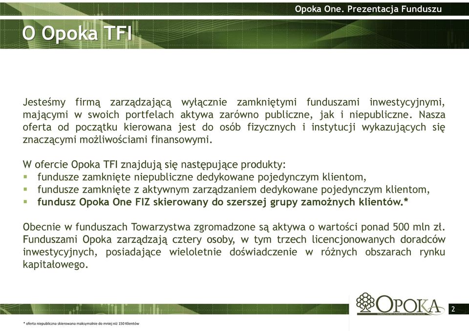 W ofercie Opoka TFI znajdują się następujące produkty: fundusze zamknięte niepubliczne dedykowane pojedynczym klientom, fundusze zamknięte z aktywnym zarządzaniem dedykowane pojedynczym klientom,