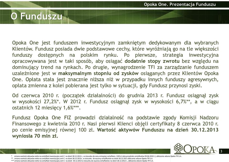 Po pierwsze, strategia inwestycyjna opracowywana jest w taki sposób, aby osiągać dodatnie stopy zwrotu bez względu na dominujący trend na rynkach.