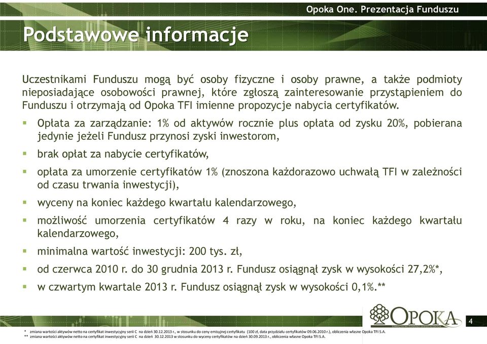 Opłata za zarządzanie: 1% od aktywów rocznie plus opłata od zysku 20%, pobierana jedynie jeżeli Fundusz przynosi zyski inwestorom, brak opłat za nabycie certyfikatów, opłata za umorzenie certyfikatów
