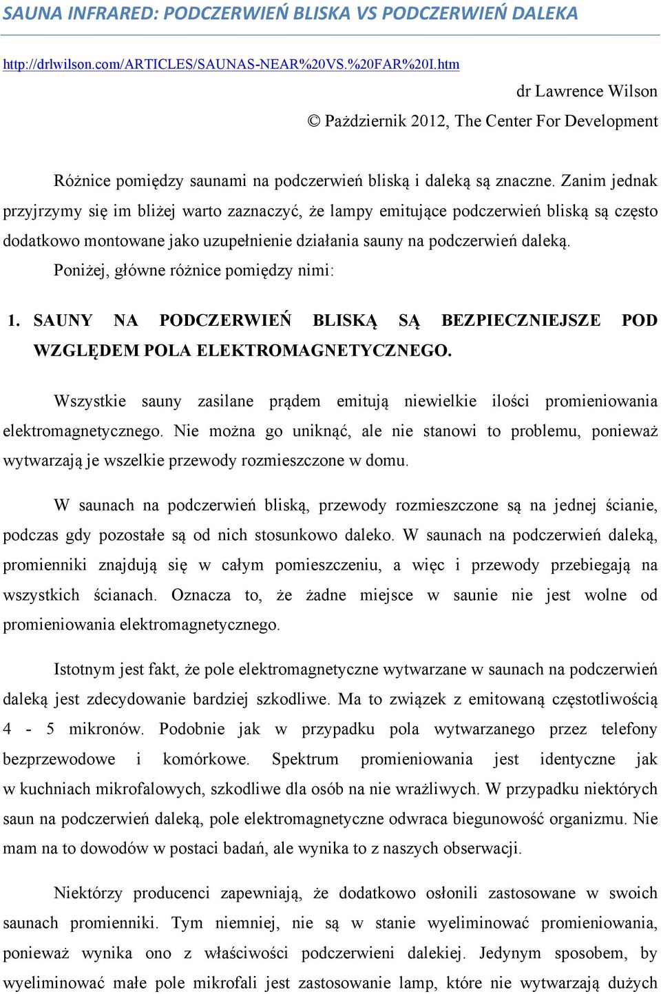 Zanim jednak przyjrzymy się im bliżej warto zaznaczyć, że lampy emitujące podczerwień bliską są często dodatkowo montowane jako uzupełnienie działania sauny na podczerwień daleką.