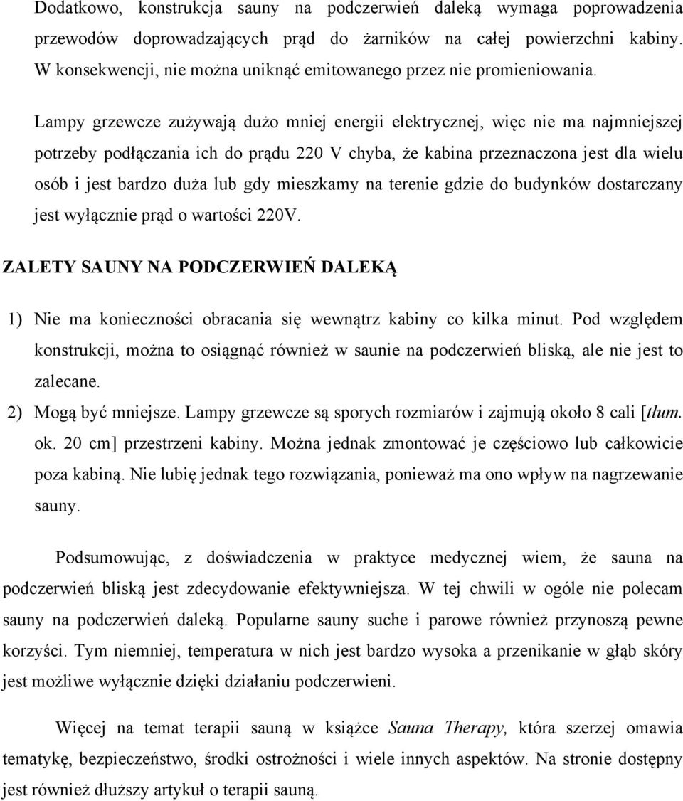 Lampy grzewcze zużywają dużo mniej energii elektrycznej, więc nie ma najmniejszej potrzeby podłączania ich do prądu 220 V chyba, że kabina przeznaczona jest dla wielu osób i jest bardzo duża lub gdy