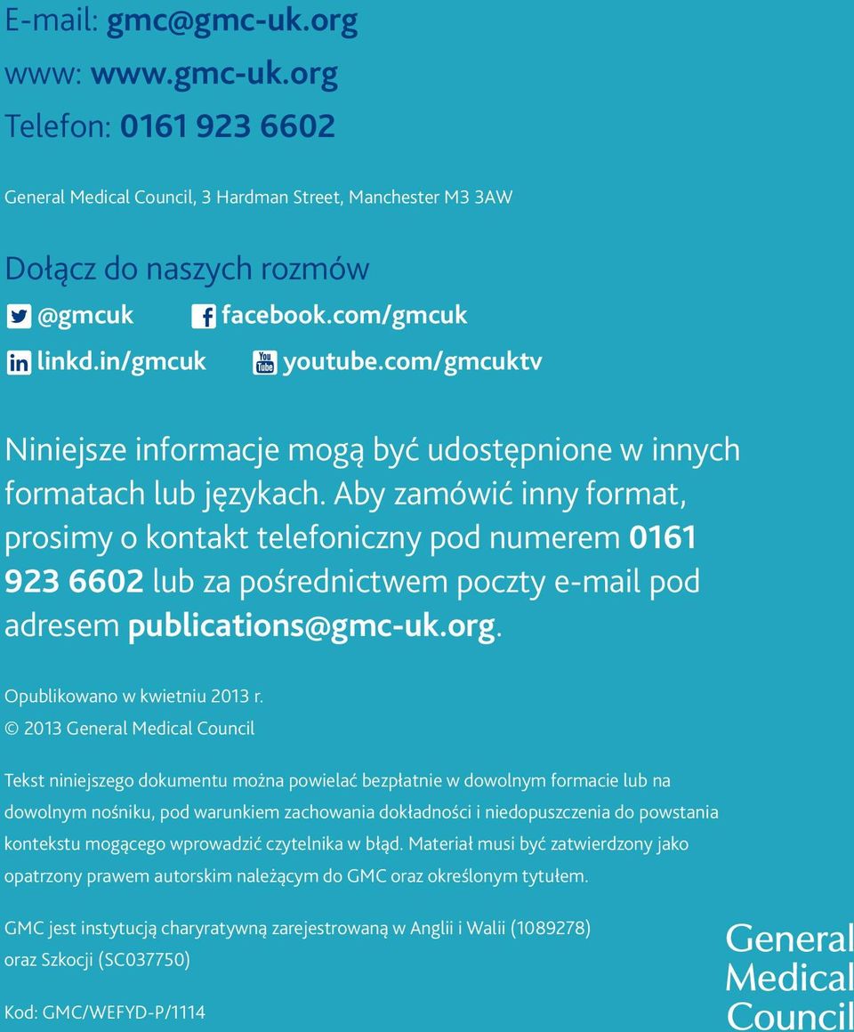 Aby zamówić inny format, prosimy o kontakt telefoniczny pod numerem 0161 923 6602 lub za pośrednictwem poczty e-mail pod adresem publications@gmc-uk.org. Opublikowano w kwietniu 2013 r.