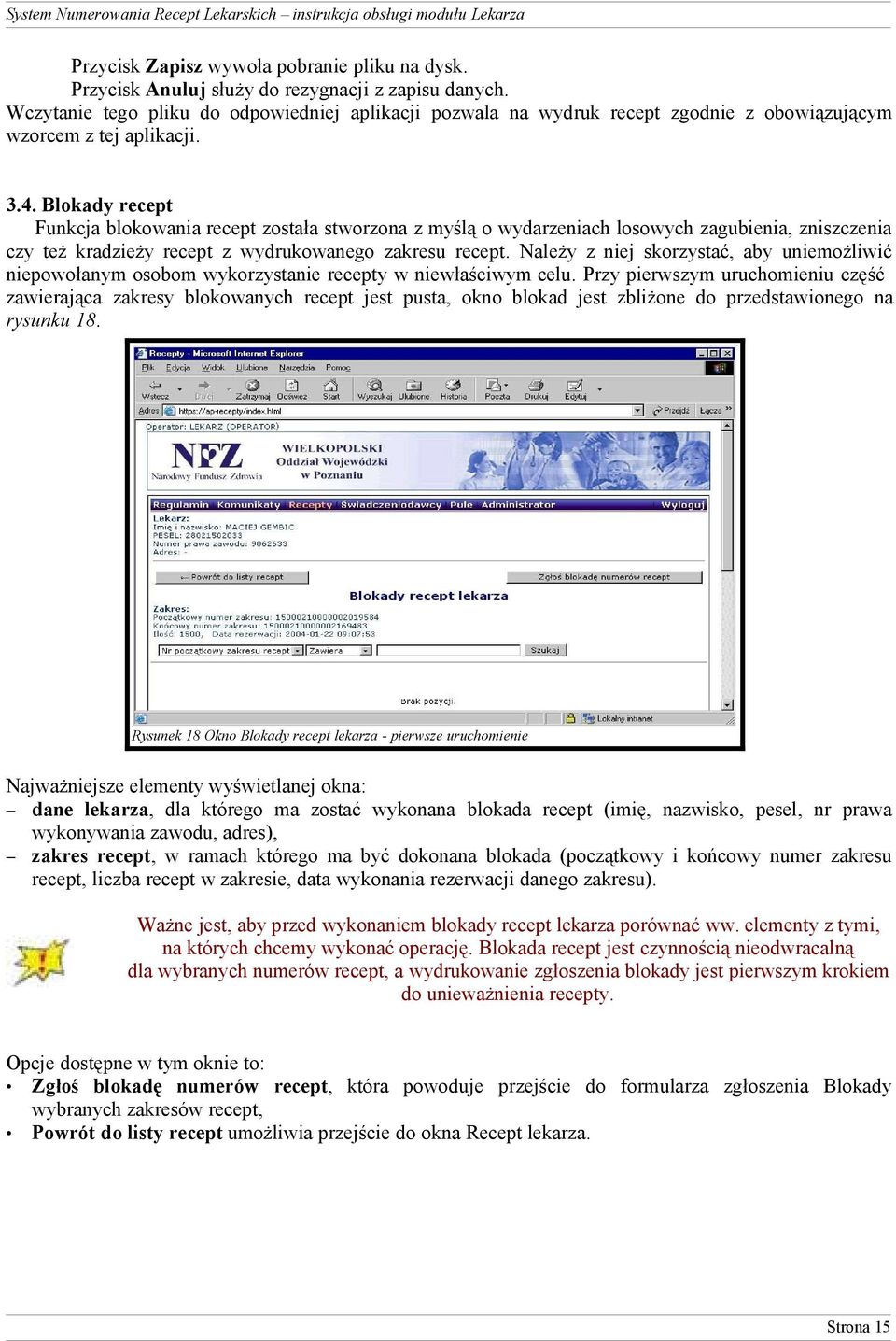 Blokady recept Funkcja blokowania recept została stworzona z myślą o wydarzeniach losowych zagubienia, zniszczenia czy też kradzieży recept z wydrukowanego zakresu recept.