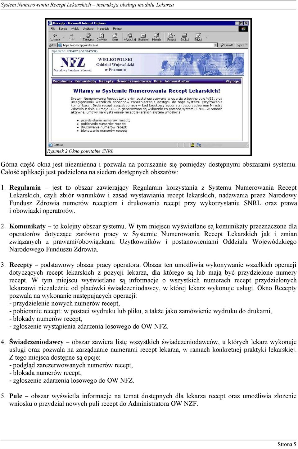 Zdrowia numerów receptom i drukowania recept przy wykorzystaniu SNRL oraz prawa i obowiązki operatorów. 2. Komunikaty to kolejny obszar systemu.