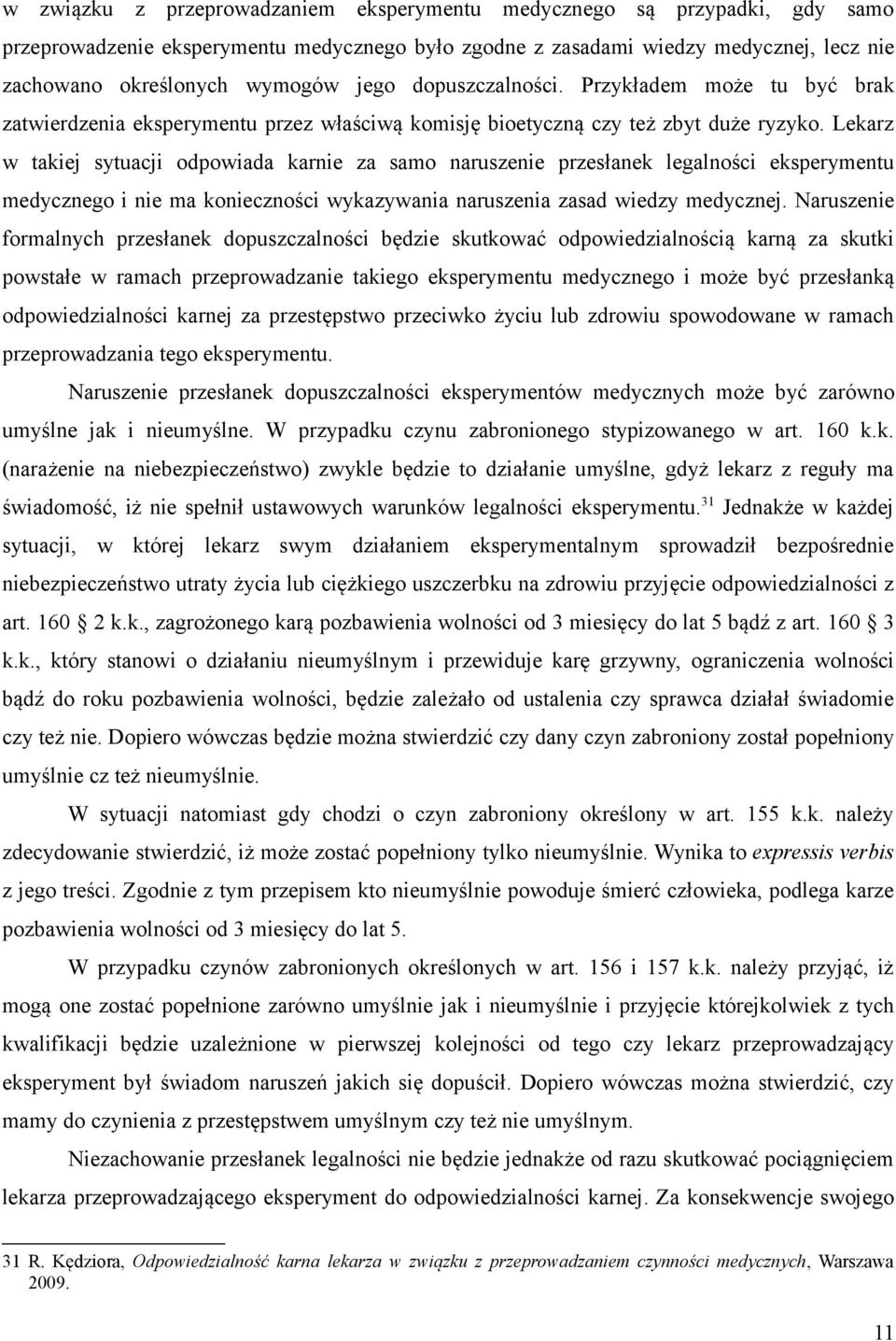Lekarz w takiej sytuacji odpowiada karnie za samo naruszenie przesłanek legalności eksperymentu medycznego i nie ma konieczności wykazywania naruszenia zasad wiedzy medycznej.