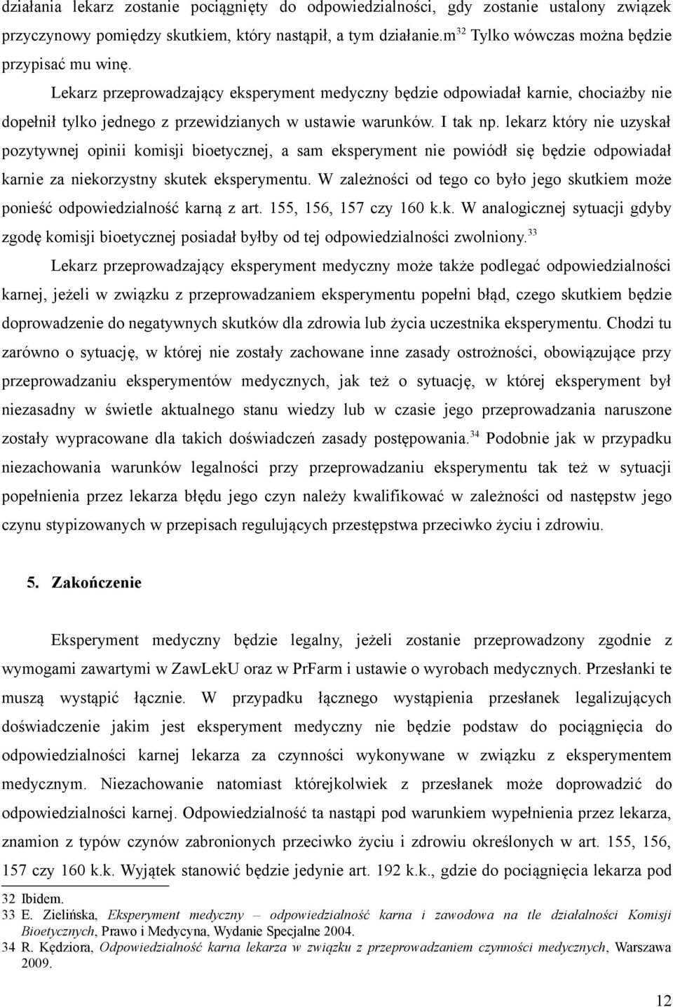 I tak np. lekarz który nie uzyskał pozytywnej opinii komisji bioetycznej, a sam eksperyment nie powiódł się będzie odpowiadał karnie za niekorzystny skutek eksperymentu.