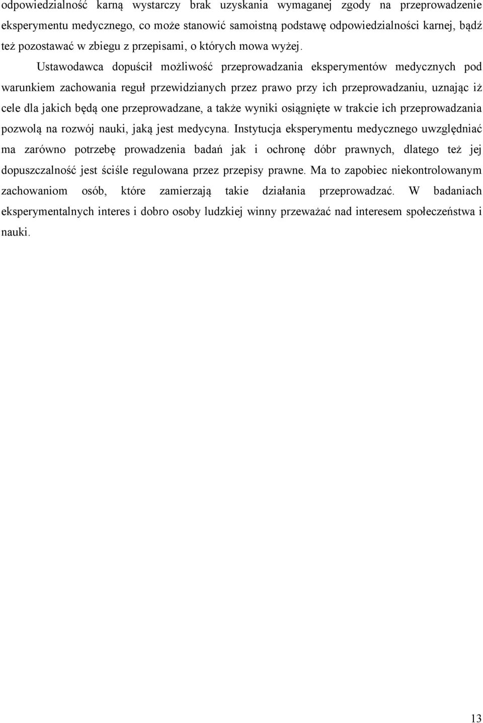 Ustawodawca dopuścił możliwość przeprowadzania eksperymentów medycznych pod warunkiem zachowania reguł przewidzianych przez prawo przy ich przeprowadzaniu, uznając iż cele dla jakich będą one