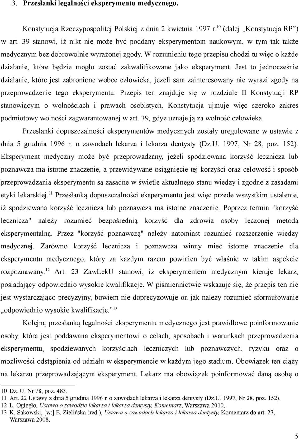 W rozumieniu tego przepisu chodzi tu więc o każde działanie, które będzie mogło zostać zakwalifikowane jako eksperyment.