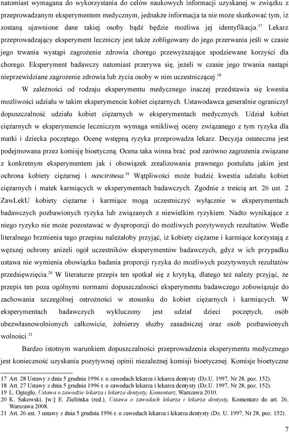 17 Lekarz przeprowadzający eksperyment leczniczy jest także zobligowany do jego przerwania jeśli w czasie jego trwania wystąpi zagrożenie zdrowia chorego przewyższające spodziewane korzyści dla