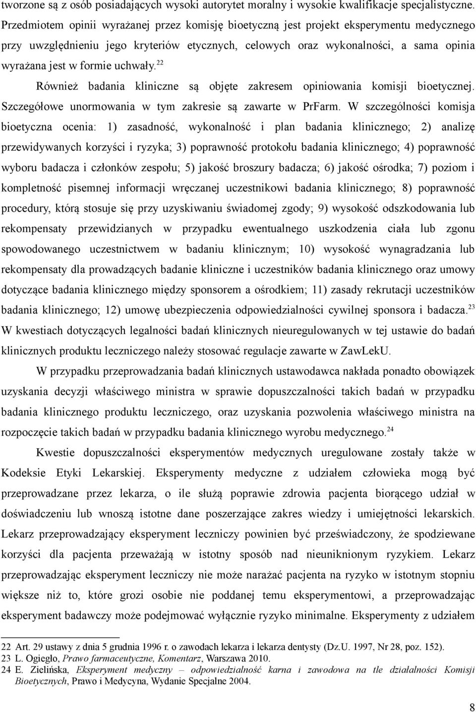 formie uchwały. 22 Również badania kliniczne są objęte zakresem opiniowania komisji bioetycznej. Szczegółowe unormowania w tym zakresie są zawarte w PrFarm.