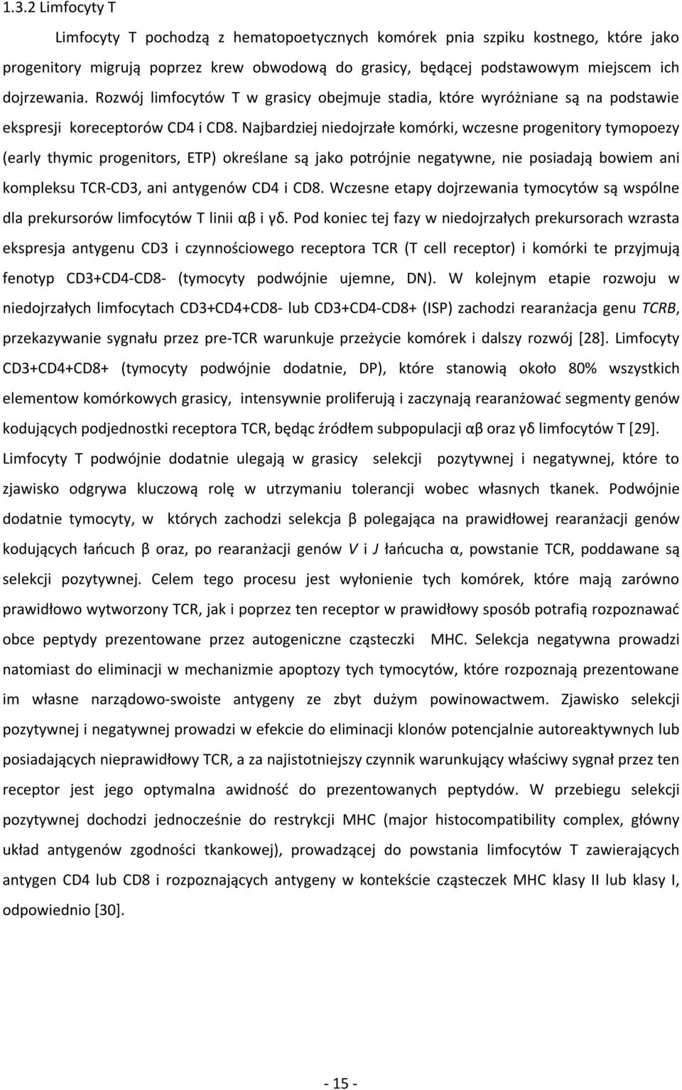 Najbardziej niedojrzałe komórki, wczesne progenitory tymopoezy (early thymic progenitors, ETP) określane są jako potrójnie negatywne, nie posiadają bowiem ani kompleksu TCR-CD3, ani antygenów CD4 i