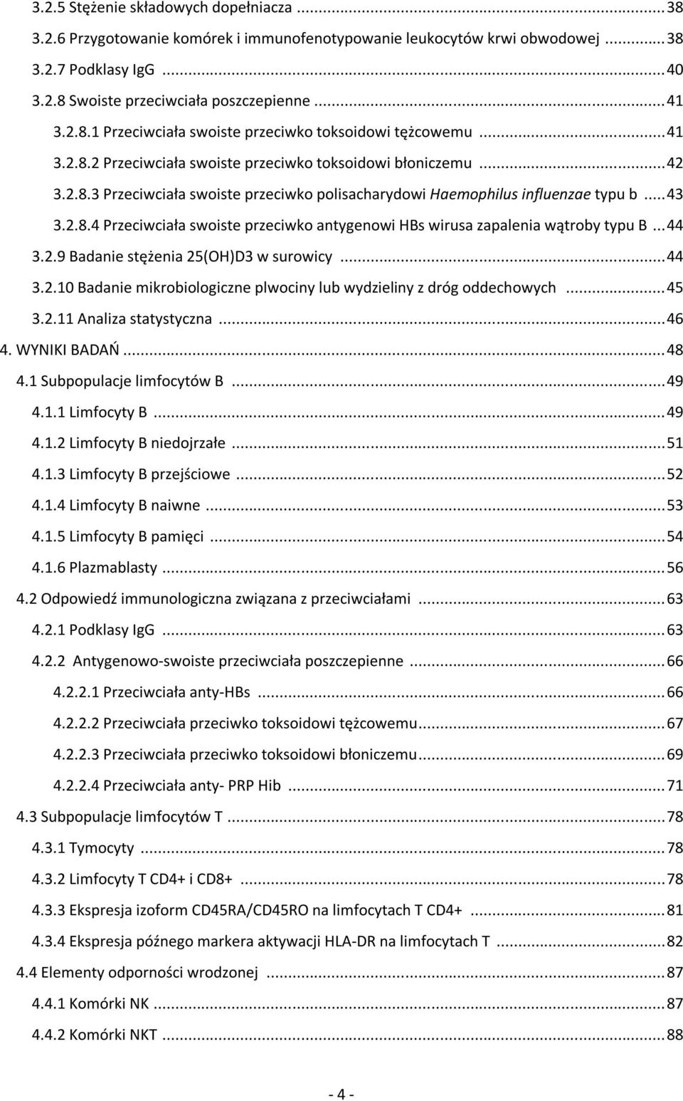 .. 43 3.2.8.4 Przeciwciała swoiste przeciwko antygenowi HBs wirusa zapalenia wątroby typu B... 44 3.2.9 Badanie stężenia 25(OH)D3 w surowicy... 44 3.2.10 Badanie mikrobiologiczne plwociny lub wydzieliny z dróg oddechowych.