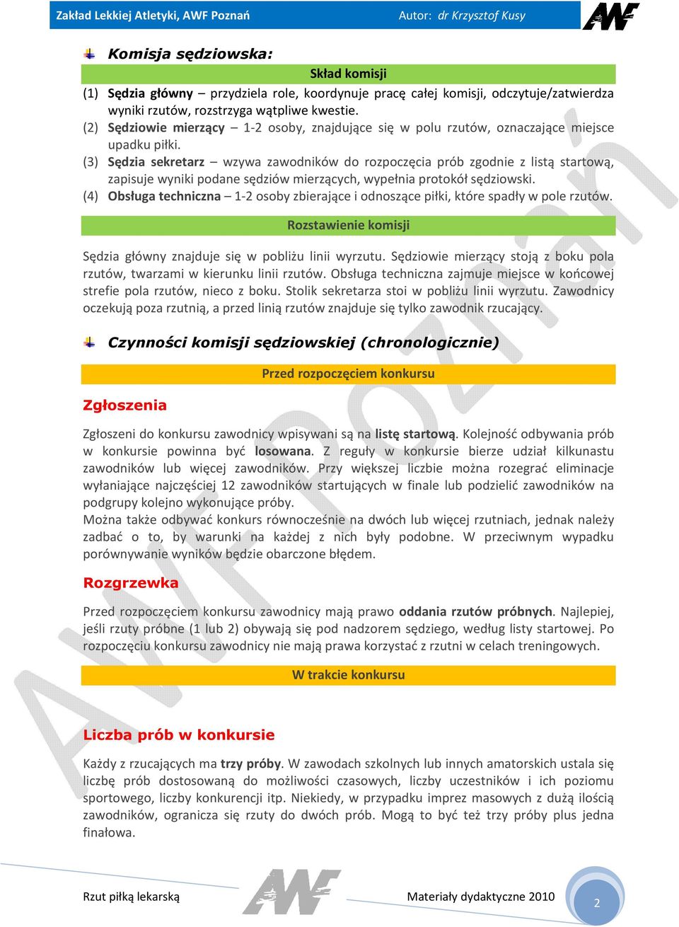 (3) Sędzia sekretarz wzywa zawodników do rozpoczęcia prób zgodnie z listą startową, zapisuje wyniki podane sędziów mierzących, wypełnia protokół sędziowski.